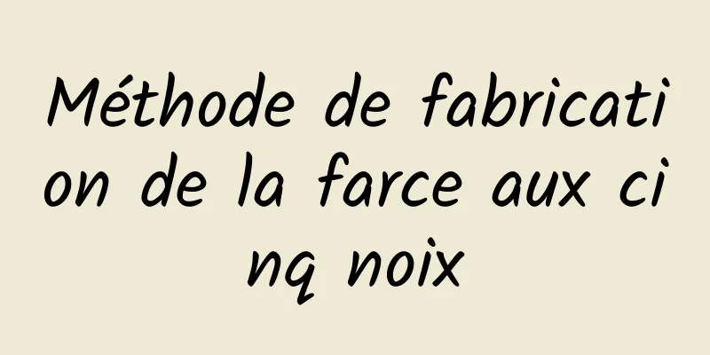 Méthode de fabrication de la farce aux cinq noix