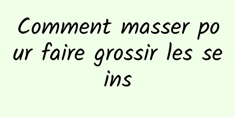 Comment masser pour faire grossir les seins