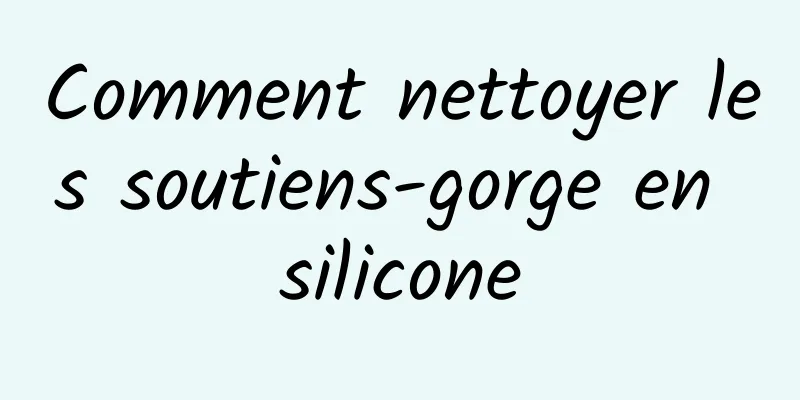 Comment nettoyer les soutiens-gorge en silicone