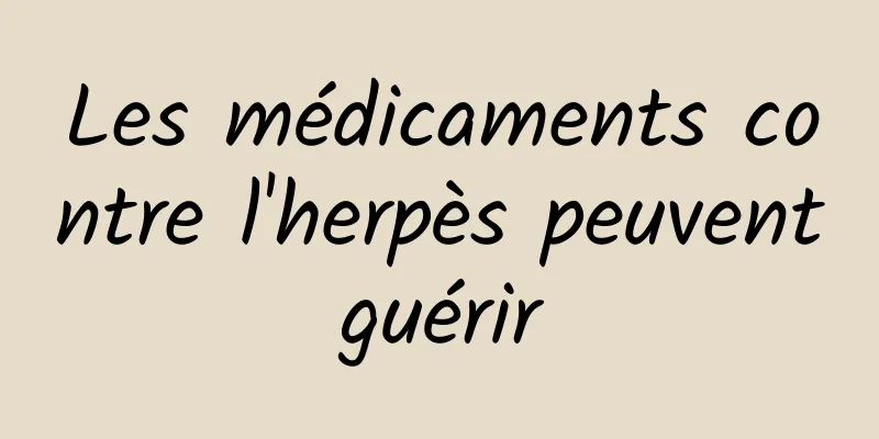 Les médicaments contre l'herpès peuvent guérir 