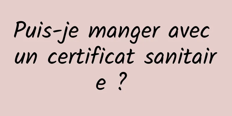 Puis-je manger avec un certificat sanitaire ? 