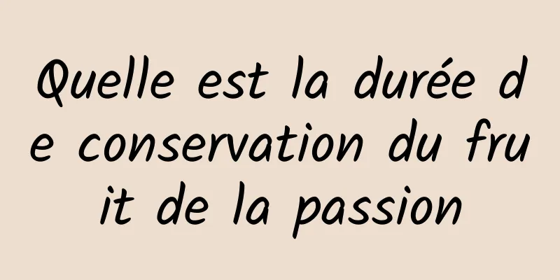 Quelle est la durée de conservation du fruit de la passion