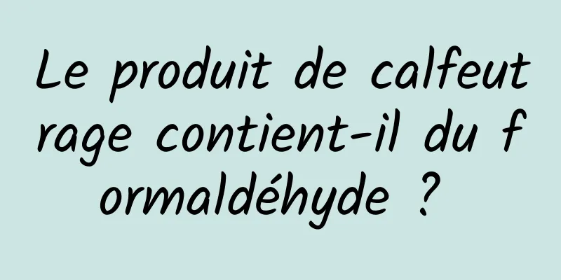 Le produit de calfeutrage contient-il du formaldéhyde ? 