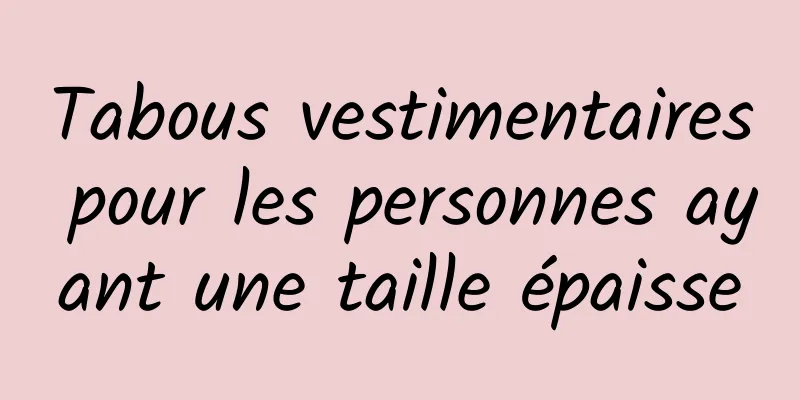 Tabous vestimentaires pour les personnes ayant une taille épaisse