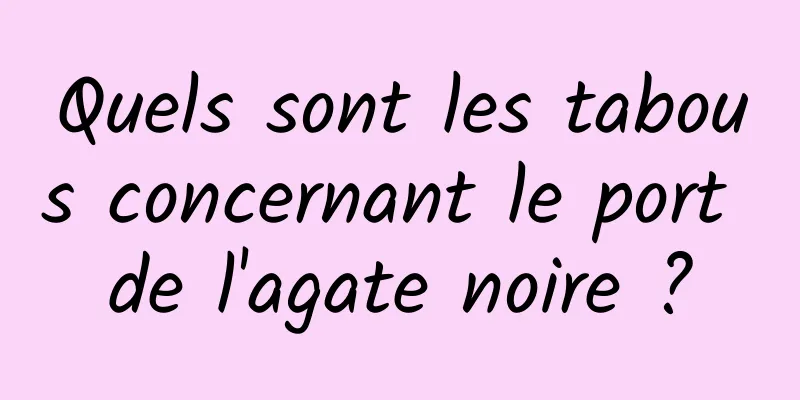 Quels sont les tabous concernant le port de l'agate noire ?