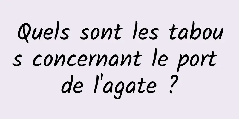 Quels sont les tabous concernant le port de l'agate ?