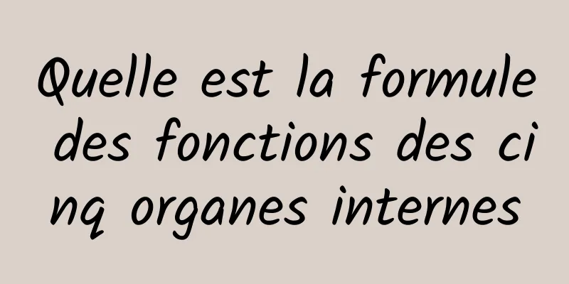 Quelle est la formule des fonctions des cinq organes internes