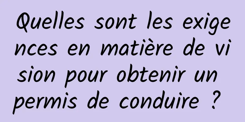 Quelles sont les exigences en matière de vision pour obtenir un permis de conduire ? 