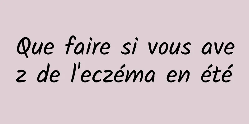 Que faire si vous avez de l'eczéma en été