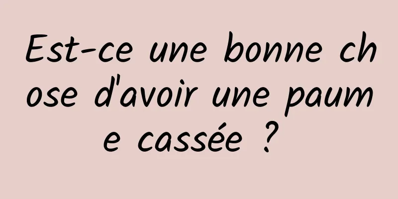 Est-ce une bonne chose d'avoir une paume cassée ? 