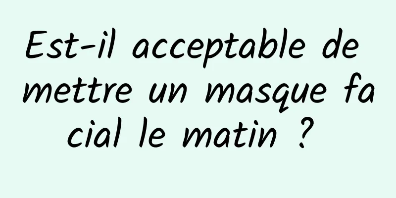 Est-il acceptable de mettre un masque facial le matin ? 