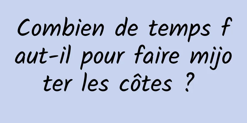 Combien de temps faut-il pour faire mijoter les côtes ? 