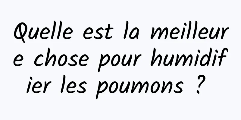 Quelle est la meilleure chose pour humidifier les poumons ? 