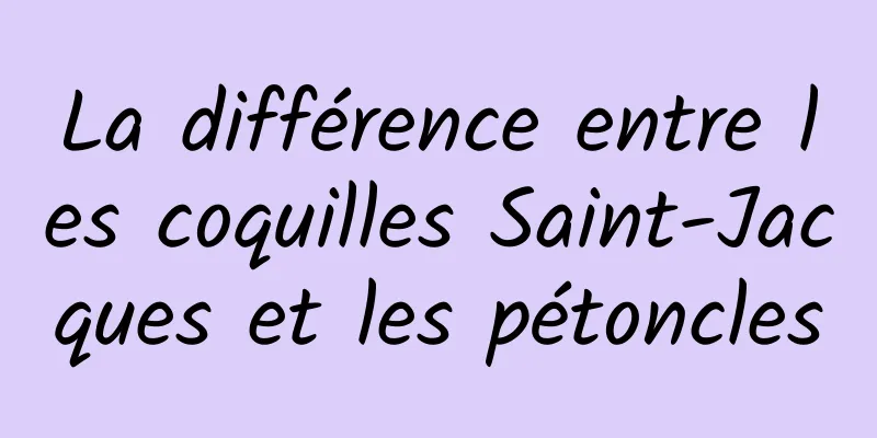 ​La différence entre les coquilles Saint-Jacques et les pétoncles