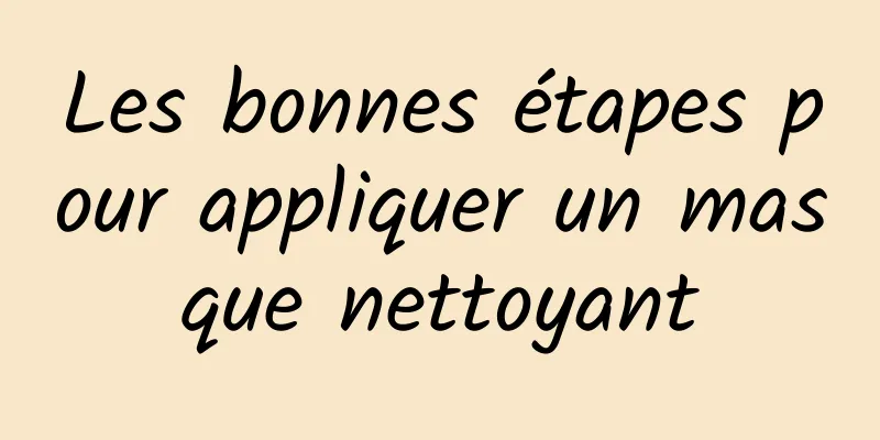 Les bonnes étapes pour appliquer un masque nettoyant