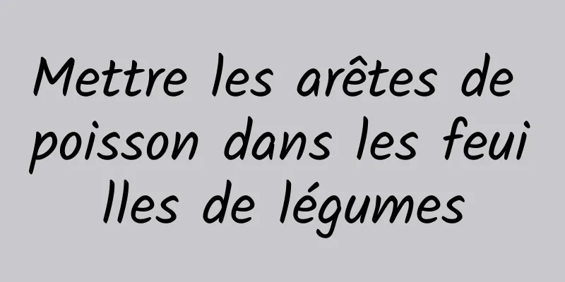 Mettre les arêtes de poisson dans les feuilles de légumes