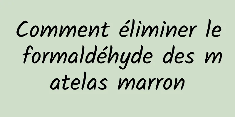 Comment éliminer le formaldéhyde des matelas marron