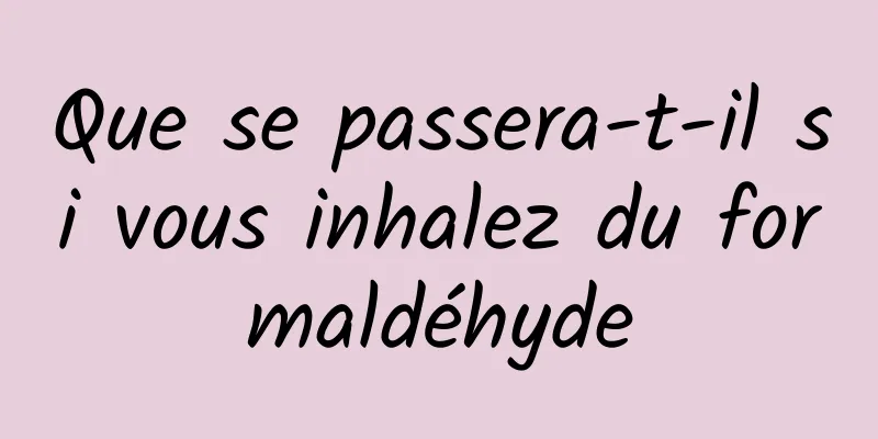 Que se passera-t-il si vous inhalez du formaldéhyde