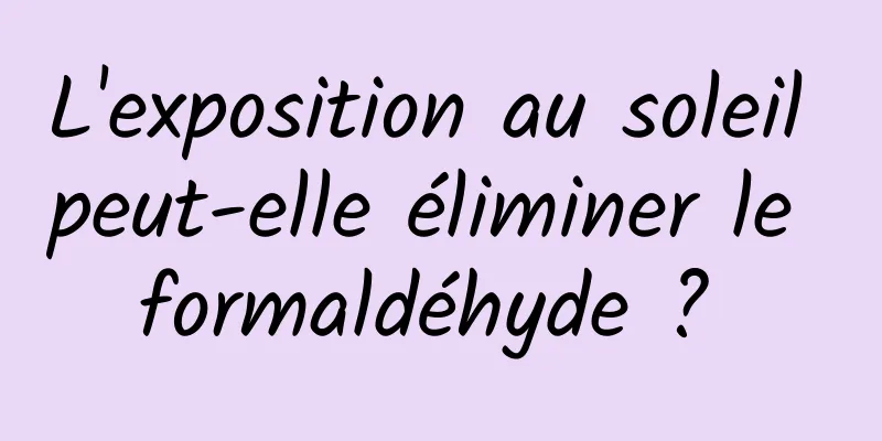 L'exposition au soleil peut-elle éliminer le formaldéhyde ? 