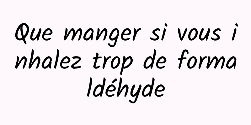 Que manger si vous inhalez trop de formaldéhyde