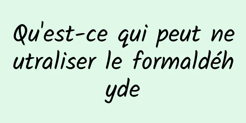 Qu'est-ce qui peut neutraliser le formaldéhyde