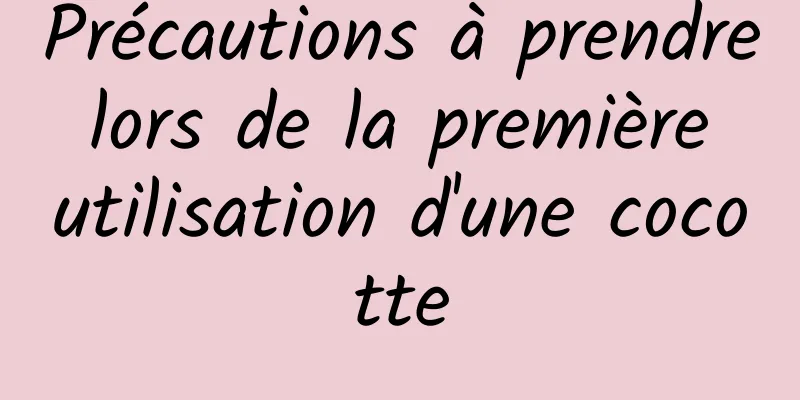 Précautions à prendre lors de la première utilisation d'une cocotte