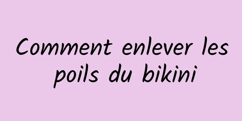 Comment enlever les poils du bikini