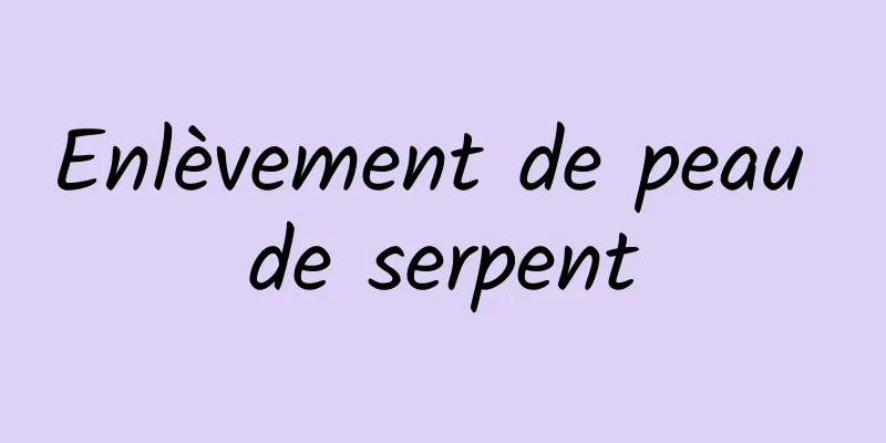 Enlèvement de peau de serpent