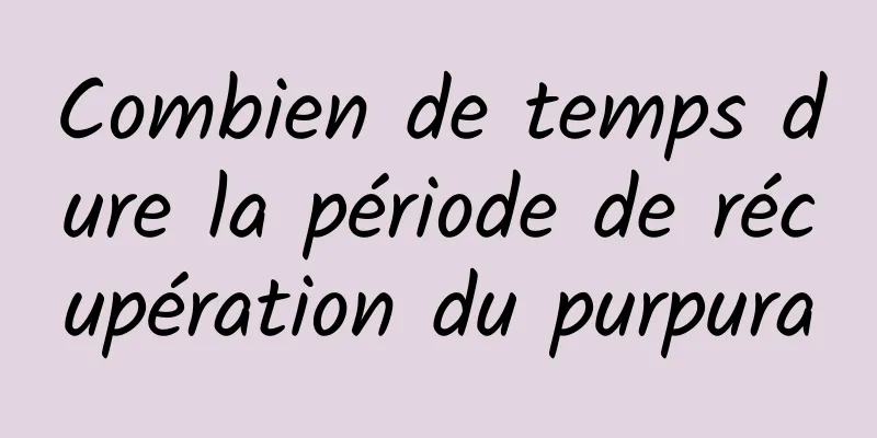 Combien de temps dure la période de récupération du purpura