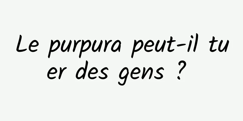 Le purpura peut-il tuer des gens ? 