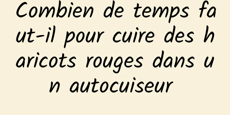 Combien de temps faut-il pour cuire des haricots rouges dans un autocuiseur 