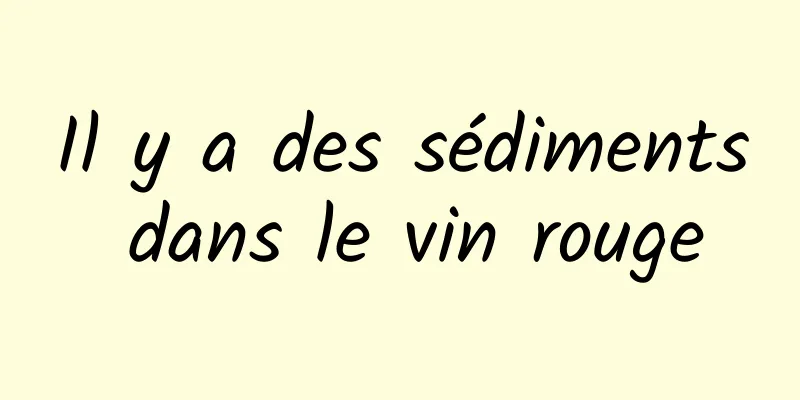 Il y a des sédiments dans le vin rouge