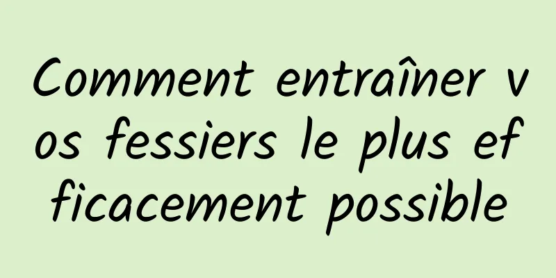 Comment entraîner vos fessiers le plus efficacement possible