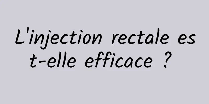 L'injection rectale est-elle efficace ? 