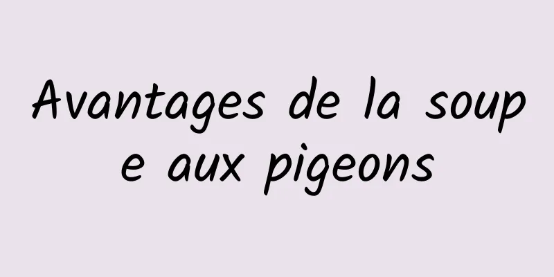 Avantages de la soupe aux pigeons