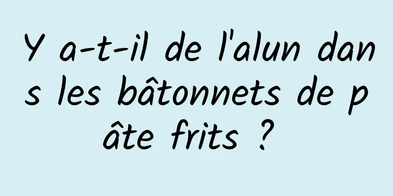 Y a-t-il de l'alun dans les bâtonnets de pâte frits ? 