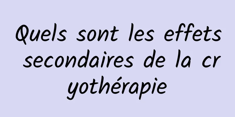 Quels sont les effets secondaires de la cryothérapie