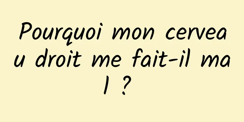 Pourquoi mon cerveau droit me fait-il mal ? 