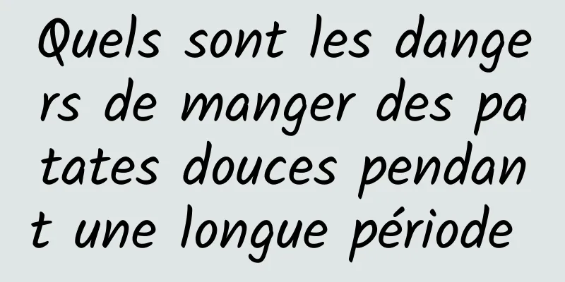 Quels sont les dangers de manger des patates douces pendant une longue période 