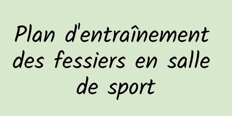 Plan d'entraînement des fessiers en salle de sport