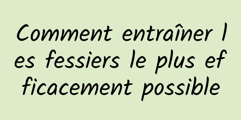 Comment entraîner les fessiers le plus efficacement possible