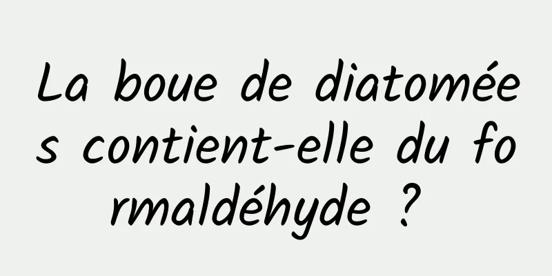 La boue de diatomées contient-elle du formaldéhyde ? 