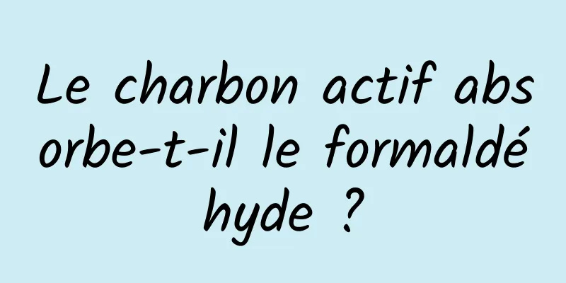 Le charbon actif absorbe-t-il le formaldéhyde ?