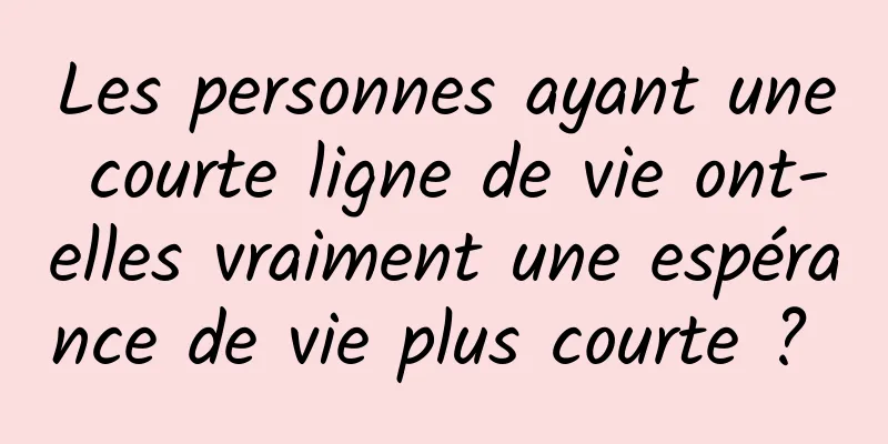 Les personnes ayant une courte ligne de vie ont-elles vraiment une espérance de vie plus courte ? 