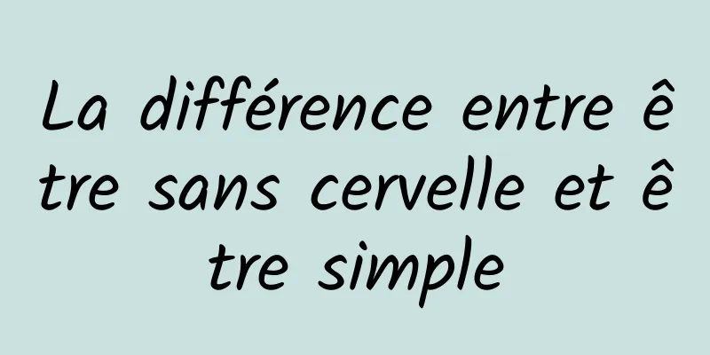 La différence entre être sans cervelle et être simple