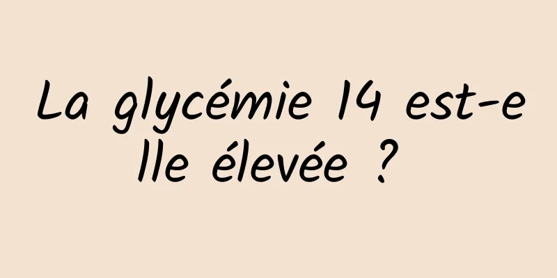 La glycémie 14 est-elle élevée ? 