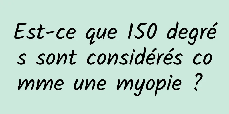 Est-ce que 150 degrés sont considérés comme une myopie ? 