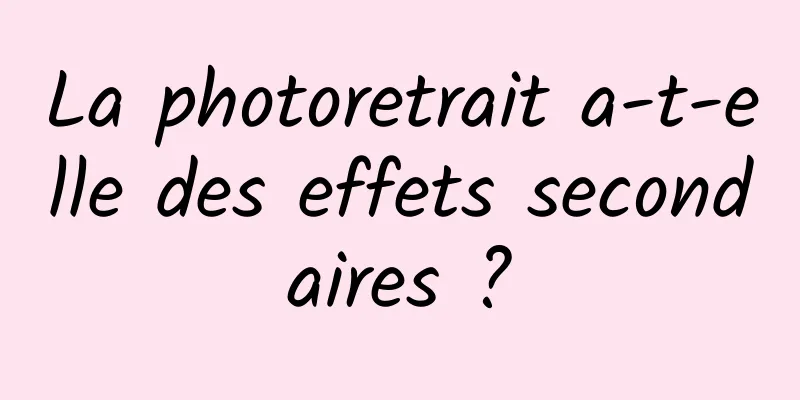 La photoretrait a-t-elle des effets secondaires ?