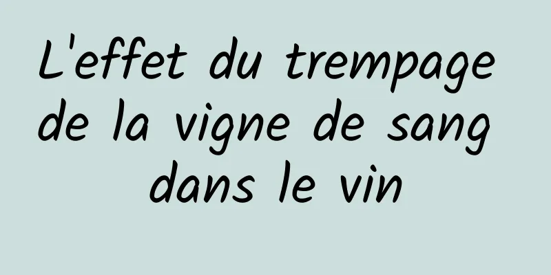 L'effet du trempage de la vigne de sang dans le vin