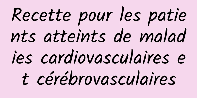 Recette pour les patients atteints de maladies cardiovasculaires et cérébrovasculaires